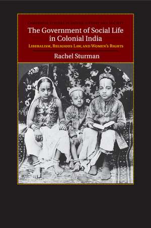 The Government of Social Life in Colonial India: Liberalism, Religious Law, and Women's Rights de Rachel Sturman