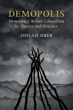 Demopolis: Democracy before Liberalism in Theory and Practice de Josiah Ober