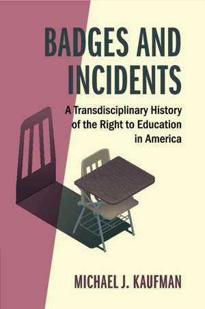 Badges and Incidents: A Transdisciplinary History of the Right to Education in America de Michael J. Kaufman