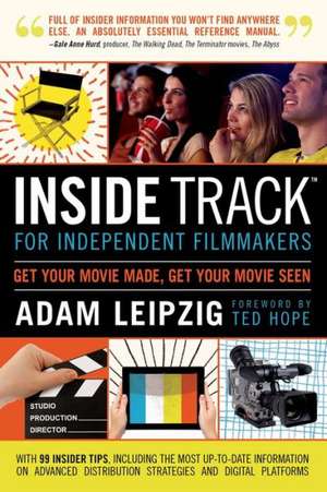 Inside Track for Independent Filmmakers: Get Your Movie Made, Get Your Movie Seen de Adam Leipzig