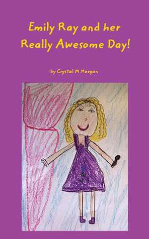 Emily Ray and Her Really Awesome Day! de Crystal M. Morgan