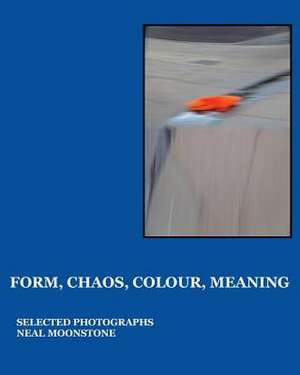 Form, Chaos, Colour, Meaning de Neal Moonstone