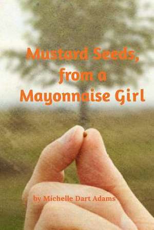 Mustard Seeds, from a Mayonnaise Girl de Michelle Adams