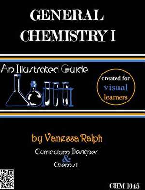 General Chemistry I: An Illustrated Guide de Vanessa Ralph