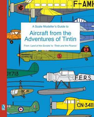 A Scale Modeller's Guide to Aircraft from the Adventures of Tintin de Richard Humberstone