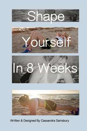 Shape Yourself in 8 Weeks de Cassandra Sainsbury