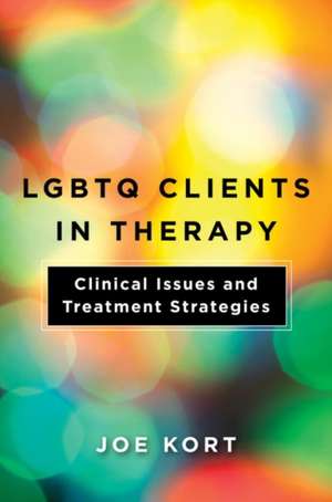 LGBTQ Clients in Therapy – Clinical Issues and Treatment Strategies de Joe Kort