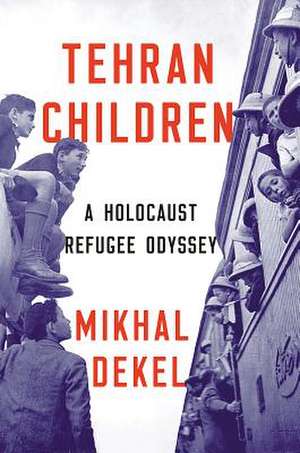 Tehran Children – A Holocaust Refugee Odyssey de Mikhal Dekel