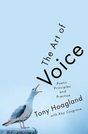 The Art of Voice – Poetic Principles and Practice de Tony Hoagland