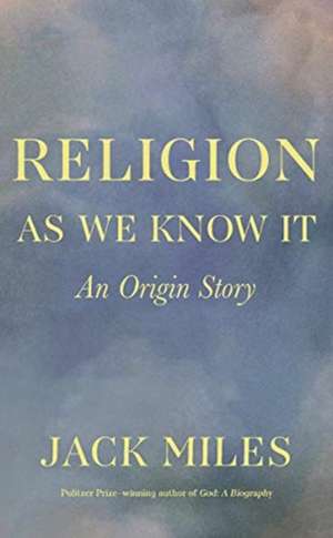 Religion as We Know It – An Origin Story de Jack Miles