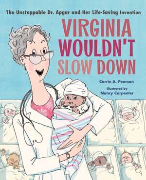 Virginia Wouldn′t Slow Down! – The Unstoppable Dr. Apgar and Her Life–Saving Invention de Carrie A. Pearson