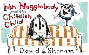 Mr. Nogginbody and the Childish Child de David Shannon