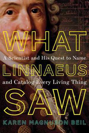 What Linnaeus Saw – A Scientist`s Quest to Name Every Living Thing de Karen Magnuson Beil