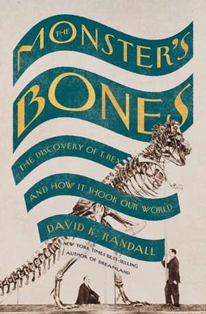 The Monster′s Bones – The Discovery of T. Rex and How It Shook Our World de David K. Randall