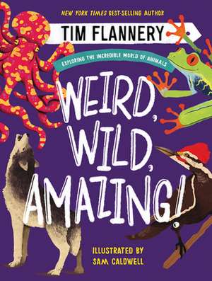 Weird, Wild, Amazing! – Exploring the Incredible World of Animals de Tim Flannery