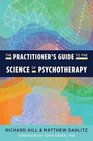 The Practitioner′s Guide to the Science of Psychotherapy de Richard Hill