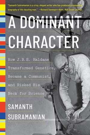 A Dominant Character – How J. B. S. Haldane Transformed Genetics, Became a Communist, and Risked His Neck for Science de Samanth Subramanian