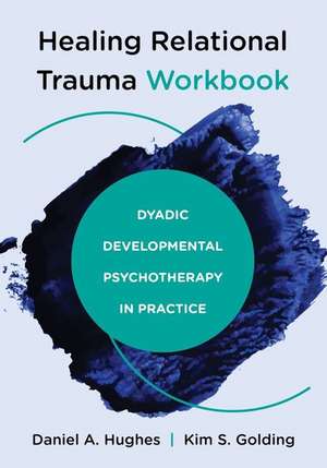 Healing Relational Trauma Workbook – Dyadic Developmental Psychotherapy in Practice de Daniel A. Hughes