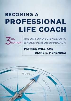 Becoming a Professional Life Coach – The Art and Science of a Whole–Person Approach, Third Edition de Patrick Williams