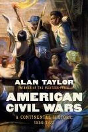 American Civil Wars – A Continental History, 1850–1873 de Alan Taylor