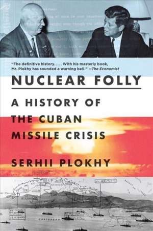 Nuclear Folly – A History of the Cuban Missile Crisis de Serhii Plokhy