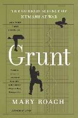 Grunt – The Curious Science of Humans at War de Mary Roach