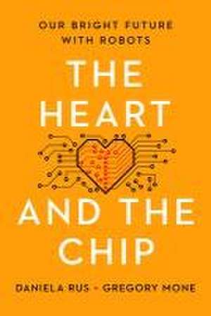 The Heart and the Chip – Our Bright Future with Robots de Daniela Rus