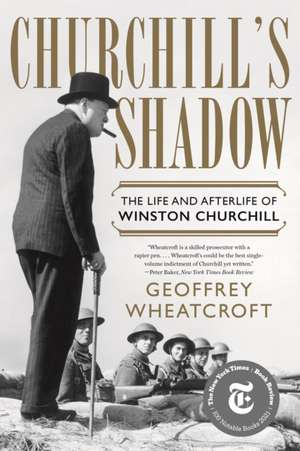 Churchill′s Shadow – The Life and Afterlife of Winston Churchill de Geoffrey Wheatcroft