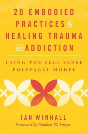 20 Embodied Practices for Healing Trauma and Addiction de Jan Winhall