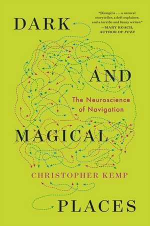 Dark and Magical Places – The Neuroscience of Navigation de Christopher Kemp