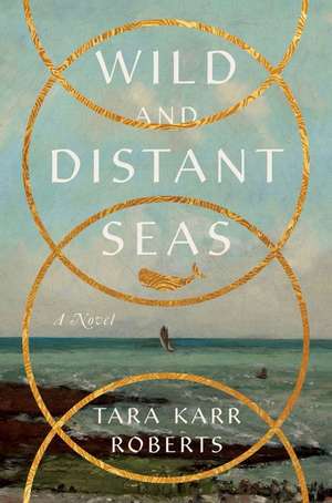 Wild and Distant Seas – A Novel de Tara Karr Roberts