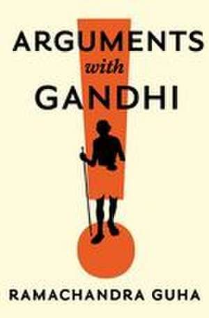 Arguments with Gandhi de Ramachandra Guha