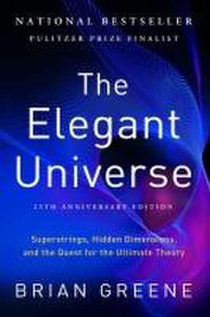 The Elegant Universe – Superstrings, Hidden Dimensions, and the Quest for the Ultimate Theory de Brian Greene