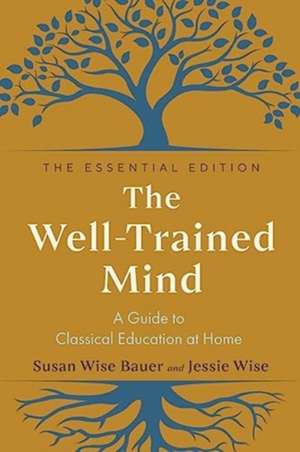 The Well–Trained Mind – A Guide to Classical Education at Home de Susan Wise Bauer