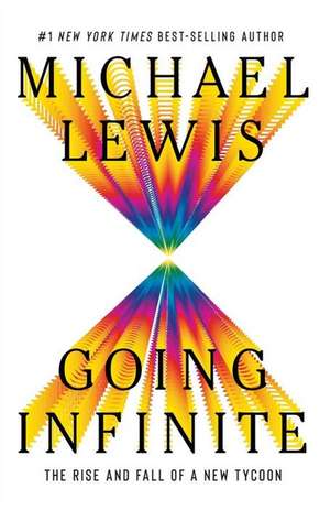Going Infinite: The Rise and Fall of a New Tycoon de Michael Lewis