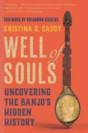 Well of Souls – Uncovering the Banjo`s Hidden History de Kristina R. Gaddy