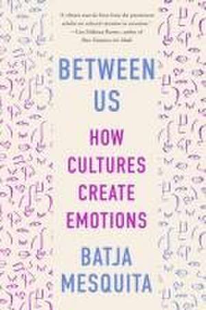 Between Us – How Cultures Create Emotions de Batja Mesquita