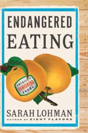 Endangered Eating – America`s Vanishing Foods de Sarah Lohman