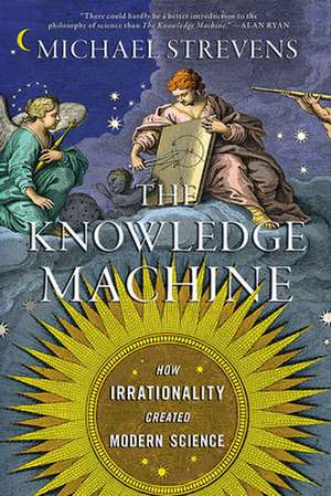 The Knowledge Machine – How Irrationality Created Modern Science de Michael Strevens