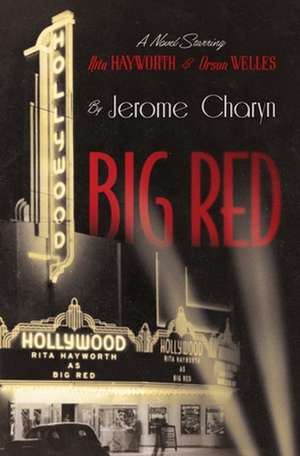 Big Red – A Novel Starring Rita Hayworth and Orson Welles de Jerome Charyn