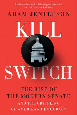 Kill Switch – The Rise of the Modern Senate and the Crippling of American Democracy de Adam Jentleson