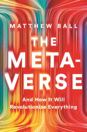 The Metaverse – And How It Will Revolutionize Everything de Matthew Ball