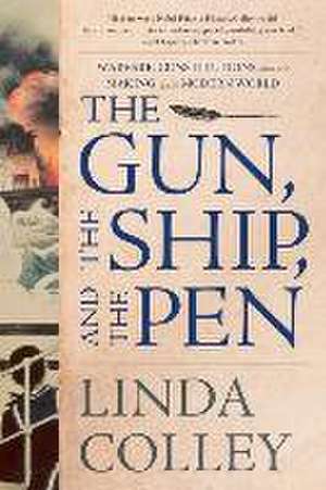 The Gun, the Ship, and the Pen – Warfare, Constitutions, and the Making of the Modern World de Linda Colley