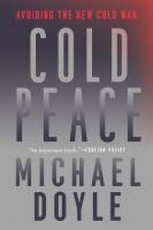 Cold Peace – Avoiding the New Cold War de Michael W. Doyle