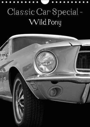 Classic Car Special - Wild Pony (Wall Calendar 2018 DIN A4 Portrait) Dieser erfolgreiche Kalender wurde dieses Jahr mit gleichen Bildern und aktualisiertem Kalendarium wiederveröffentlicht. de Beate Gube