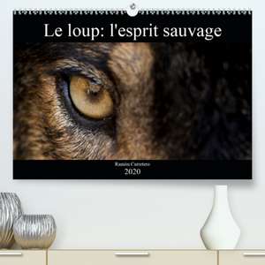 Le loup: l'esprit sauvage(Premium, hochwertiger DIN A2 Wandkalender 2020, Kunstdruck in Hochglanz) de Ramon Carretero