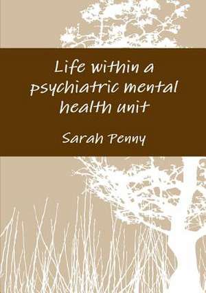 Life Within a Psychiatric Mental Health Unit de Sarah Penny