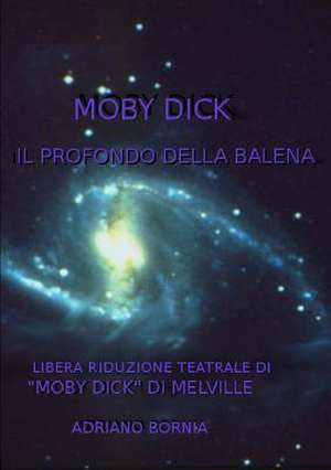 Moby Dick Il Profondo Della Balena - Riduzione Teatrale Di "Moby Dick" Di Melville de Adriano Bornia