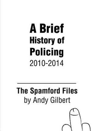 The Spamford Files: A Brief History of Policing 2010-2014 de Andy Gilbert