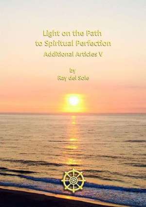 Light on the Path to Spiritual Perfection - Additional Articles V de Ray Del Sole